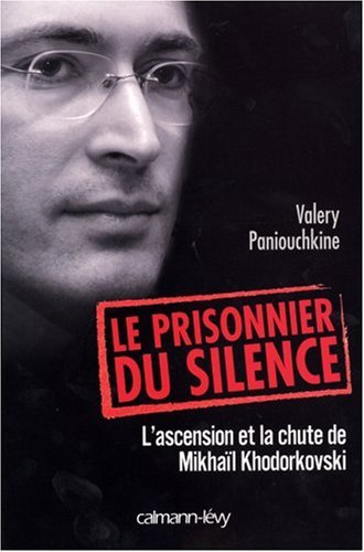 Le prisonnier du silence : l'ascension et la chute de Mikhaïl Khodorkovski