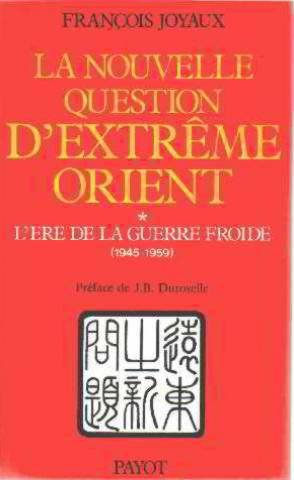 La nouvelle question d'Extrême-Orient. Vol. 1. L'ére de la guerre froide : 1945-1959
