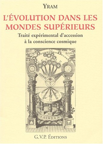 L'évolution dans les mondes supérieurs : traité expérimental d'accession à la conscience cosmique