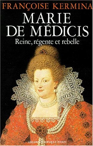 Marie de Médicis : reine, régente et rebelle