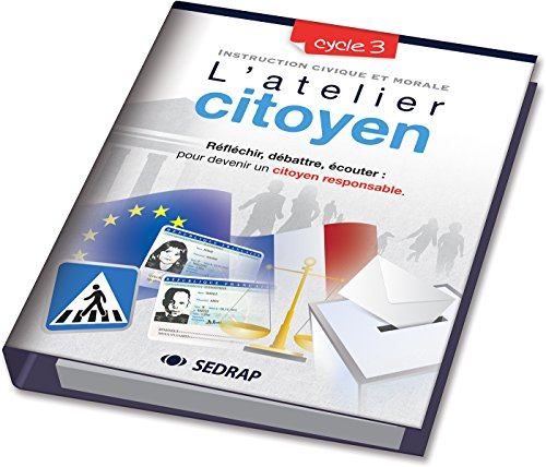 L'atelier citoyen : instruction civique et morale cycle 3 : réfléchir, débattre, écouter pour deveni