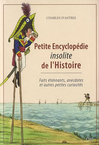 Petite encyclopédie insolite de l'Histoire : faits étonnants, anecdotes et autres petites curiosités