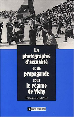 La photographie d'actualité et de propagande sous le régime de Vichy