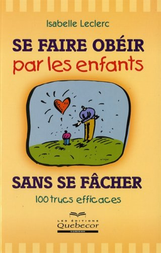 Se faire obéir par les enfants sans se fâcher : 100 trucs efficaces