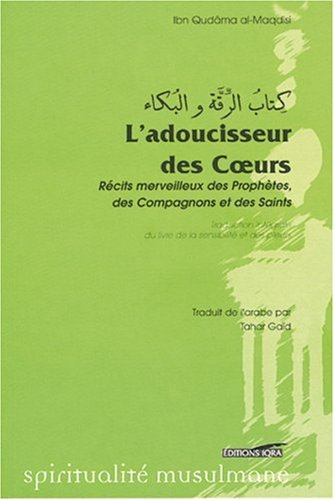 L'adoucisseur des coeurs : récits merveilleux des prophètes, des compagnons et des saints : Le livre