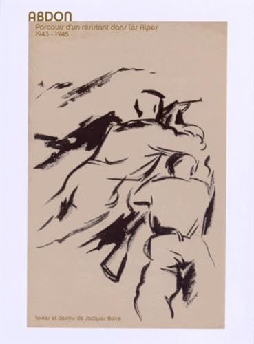 Abdon : parcours d'un résistant dans les Alpes, 1943-1945 : des maquis à la guerre des Alpes, Vercor