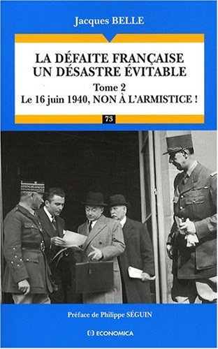 La défaite française, un désastre évitable. Vol. 2. Le 16 juin 1940, non à l'armistice