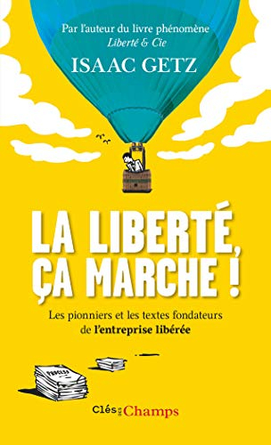 La liberté, ça marche ! : l'entreprise libérée : les textes qui l'ont inspirée, les pionniers qui l'