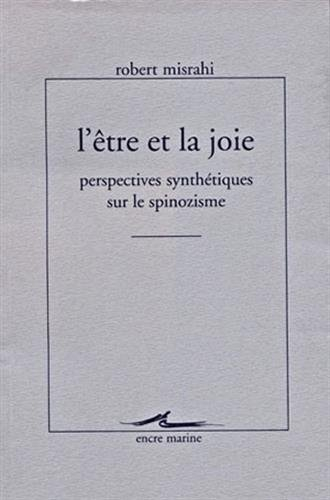 L'être et la joie : perspectives synthétiques sur le spinozisme : écrits sur Spinoza, publiés ou iné
