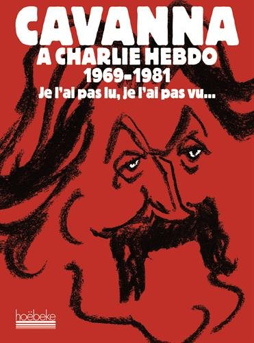 Cavanna à Charlie Hebdo, 1969-1981 : je l'ai pas lu, je l'ai pas vu... mais j'en ai entendu causer