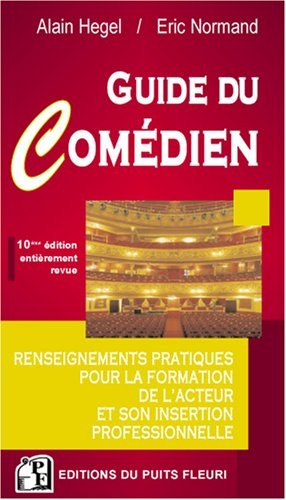Le guide du comédien : renseignements pratiques pour la formation de l'acteur et son insertion profe