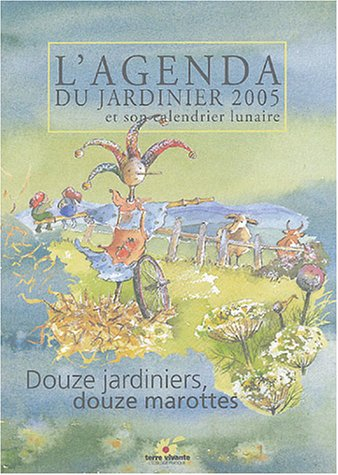 L'agenda du jardinier 2005 et son calendrier lunaire : douze jardiniers, douze marottes