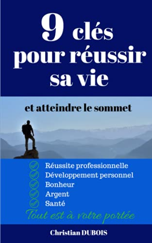 9 clés pour réussir sa vie et atteindre le sommet: Réussite professionnelle, développement personnel