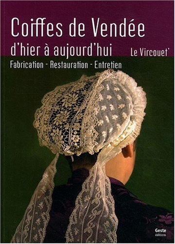 Coiffes de Vendée d'hier à aujourd'hui : fabrication, restauration, entretien