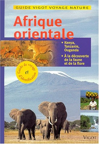 Afrique orientale : Kenya, Tanzanie, Ouganda : à la découverte de la faune et de la flore