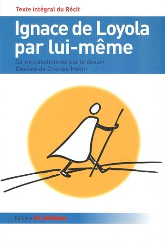 Ignace de Loyola par lui-même : sa vie questionnée par le dessin : texte intégral du récit