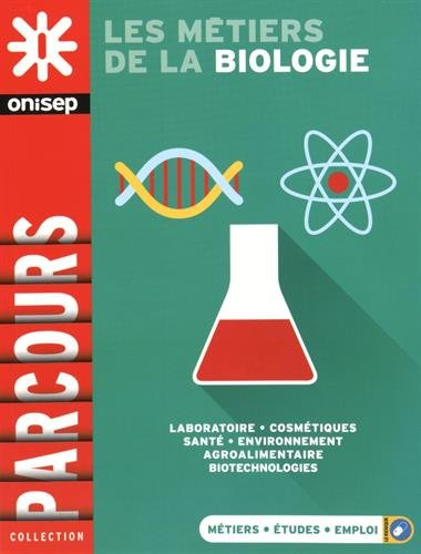 Les métiers de la biologie : laboratoire, cosmétiques, santé, environnement, agroalimentaire, biotec