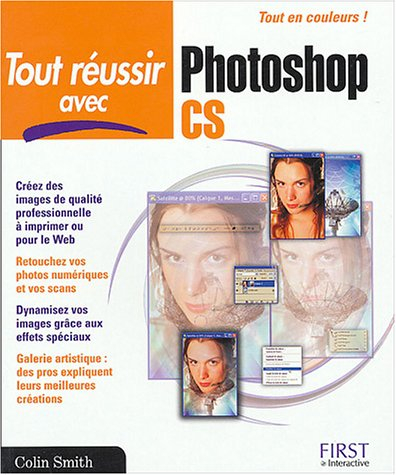 Tout réussir avec Photoshop CS : maîtriser chaque pixel de vos images, de la retouche simple aux eff