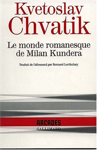 Le monde romanesque de Milan Kundera : monographie complétée par quelques textes inédits de Milan Ku