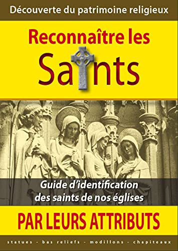 Reconnaître les saints par leurs attributs : guide d'identification des saints de nos églises