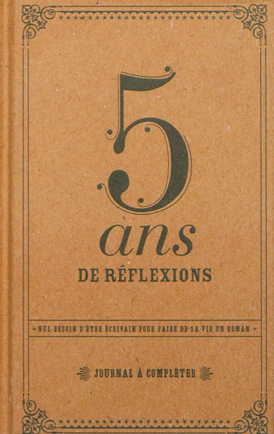 5 ans de réflexions : journal à compléter : nul besoin d'être écrivain pour faire de sa vie un roman