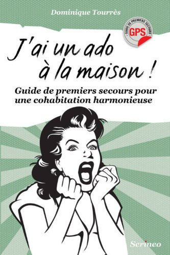 J'ai un ado à la maison ! : guide de premiers secours pour une cohabitation harmonieuse