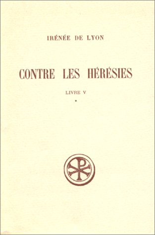 Contre les hérésies. Vol. 5-1. Livre V : introduction, notes justificatives et tables