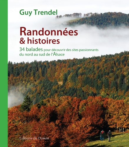 Randonnées & histoires : 34 balades pour découvrir des sites passionnants du nord au sud de l'Alsace