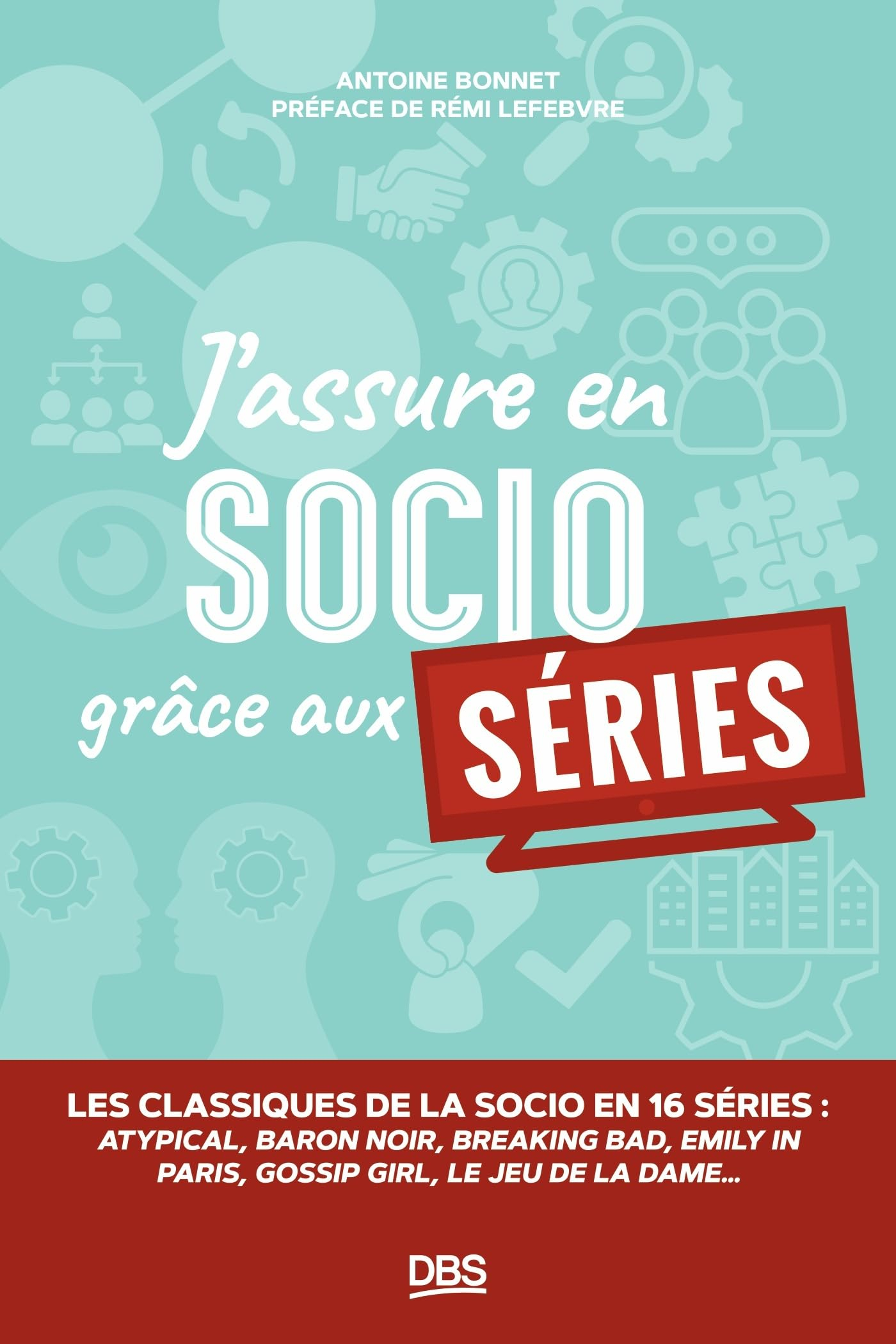 J'assure en socio grâce aux séries : les classiques de la socio en 16 séries : Atypical, Baron noir,