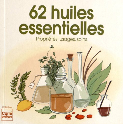 62 huiles essentielles : propriétés, usages et soins
