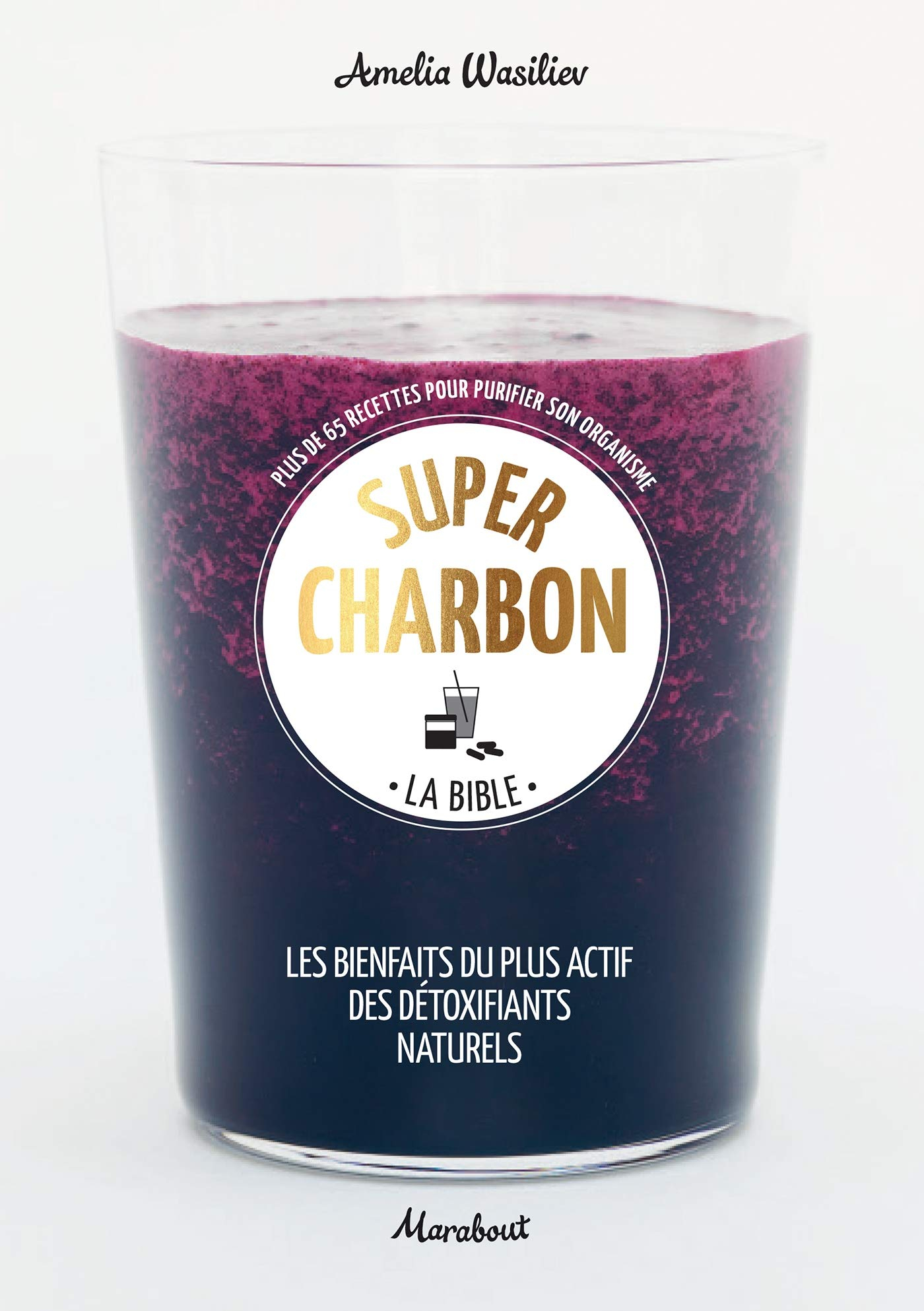 Super charbon : la bible : plus de 65 recettes pour purifier son organisme