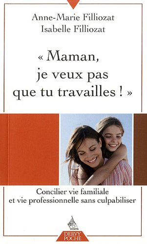 Maman, je ne veux pas que tu travailles ! : concilier vie familiale et vie professionnelle sans culp
