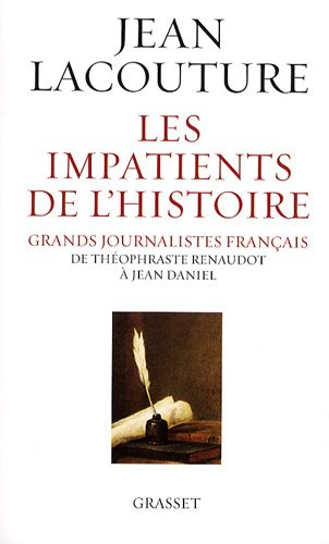 Les impatients de l'histoire : grands journalistes français de Théophraste Renaudot à Jean Daniel