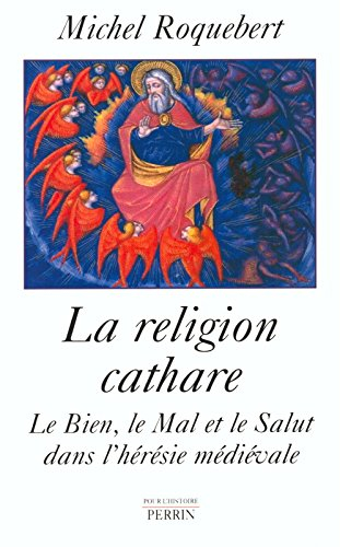 La religion cathare : le mal, le bien, le salut dans l'hérésie médiévale