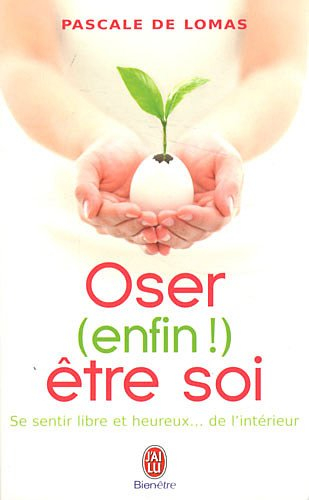 Oser (enfin !) être soi : se sentir libre et heureux... de l'intérieur