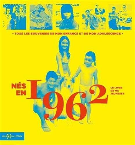 Nés en 1962 : le livre de ma jeunesse : tous les souvenirs de mon enfance et de mon adolescence