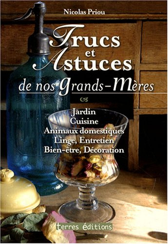 Trucs et astuces de nos grands-mères : jardin, cuisine, animaux domestiques, linge, entretien, bien-