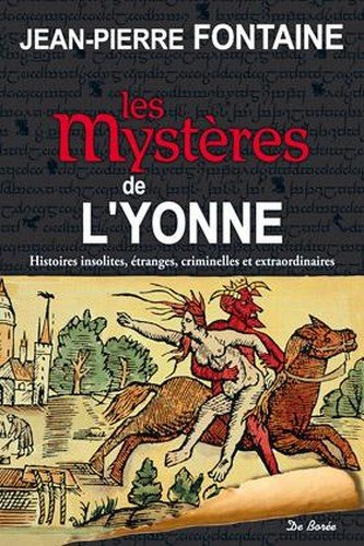Les mystères de l'Yonne : histoire insolites, étranges, criminelles et extraordinaires