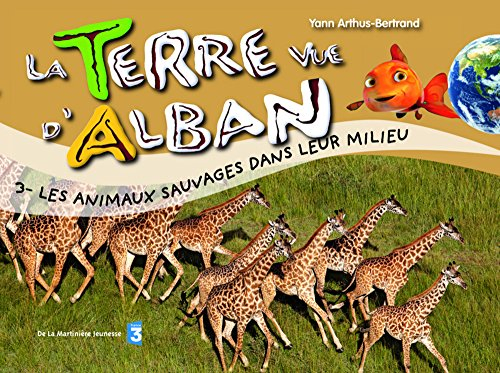 La Terre vue d'Alban. Vol. 3. Les animaux sauvages dans leur milieu