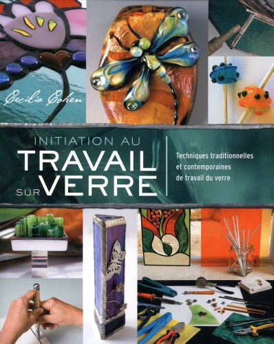Initiation au travail sur verre: Techniques traditionnelles et contemporaines de travail du verre