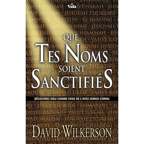 Que tes noms soient sanctifiés : découvrez Dieu comme vous ne l'avez jamais connu