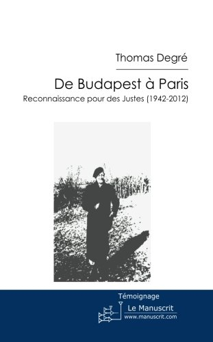 De Budapest à Paris : reconnaissance pour des Justes (1942-2012) : récit