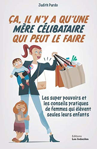 ça, il n'y a qu'une mère célibataire qui peut le faire: Les super pouvoirs et les conseils pratiques