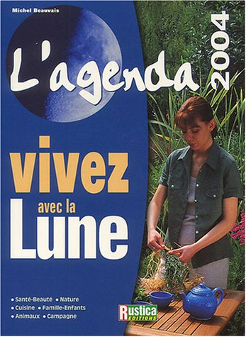 L'agenda vivez avec la lune 2004 : santé-beauté, nature, cuisine, famille-enfants, animaux, campagne