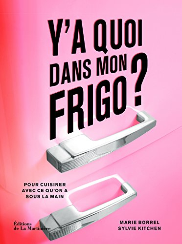 Y'a quoi dans mon frigo ? : pour cuisiner avec ce qu'on a sous la main
