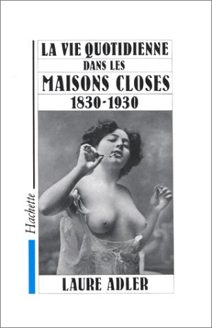 La Vie quotidienne dans les maisons closes : 1830-1930