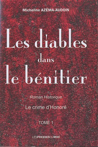 Les diables dans le bénitier. Vol. 1. Le crime d'Honoré : roman historique