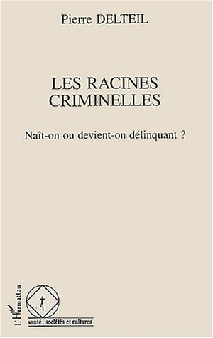Les racines criminelles : naît-on ou devient-on délinquant ?