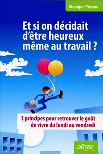 Et si on décidait d'être heureux même au travail ? : 3 principes pour retrouver le goût de vivre du 