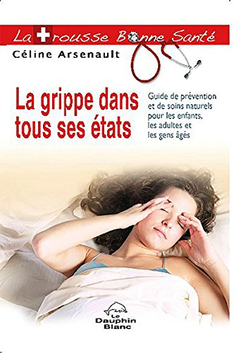 La grippe dans tous ses états : guide de prévention et de soins naturels pour les enfants, les adult